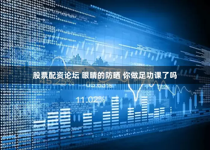 股票配资论坛 眼睛的防晒 你做足功课了吗