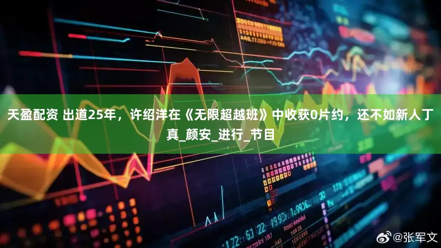 天盈配资 出道25年，许绍洋在《无限超越班》中收获0片约，还不如新人丁真_颜安_进行_节目