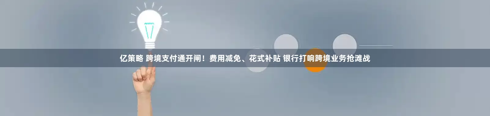 亿策略 跨境支付通开闸！费用减免、花式补贴 银行打响跨境业务抢滩战